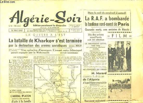 ALGERIE-SOIR - N 5 - 31 MAI 1942 - LA GUERRE A L'EST - LA BATAILLE DE KHARKOV S'EST TERMINEE PAR LA DESTRUCTION DES ARMEES SOVIETIQUES.. - la R.A.F a bombard la banlieu nord-ouest de Paris, le president Laval, expose la politique du gouvernement.