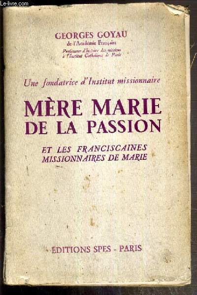 UNE FONDATRICE D'INSTITUT MISSIONNAIRE - MERE MARIE DE LA PASSION ET LES FRANCISCAINES MISSIONNAIRES DE MARIE