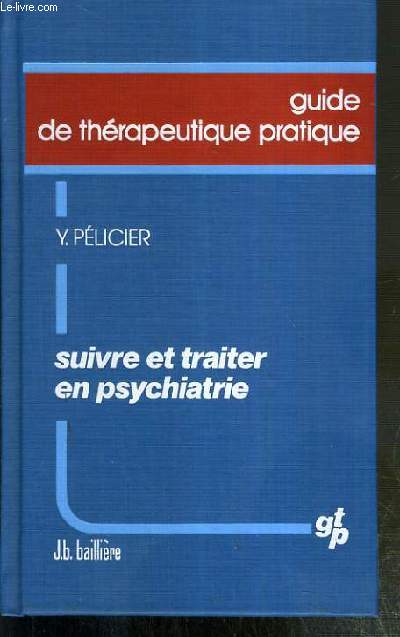 SUIVRE ET TRAITER LA PSYCHIATRIE - GUIDE DE THERAPEUTIQUE PRATIQUE