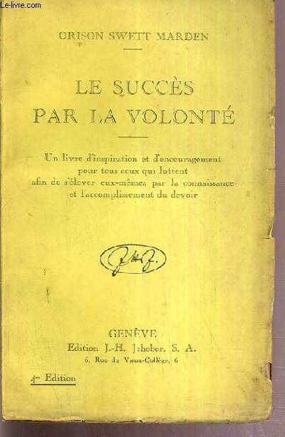 LE SUCCES PAR LA VOLONTE - UN LIVRE D'INSPIRATION ET D'ENCOURAGEMENT POUR TOUS CEUX QUI LUTTENT AFIN DE S'ELEVER EUX-MEMES PAR LA CONNAISSANCE ET L'ACCOMPLISSMENT DU DEVOIR