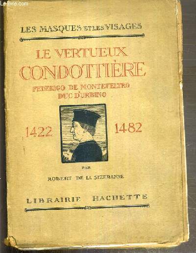 LE VERTUEUX CONDOTTIERE FEDERIGO DE MONTEFELTRO DUC D'URBINO 1422-1482 / COLLECTION LES MASQUES ET LES VISAGES