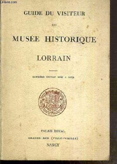 GUIDE DU VISITEUR AU MUSEE HISTORIQUE - LORRAIN - 2eme EDITION MISE A JOUR.