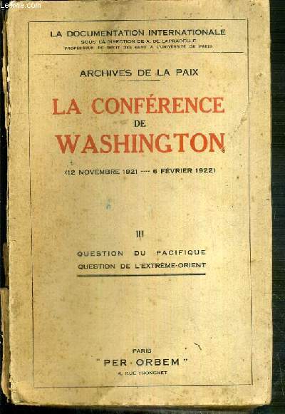 LA CONFERENCE DE WASHINGTON (12 NOVEMBRE 1921 - 6 FEVRIER 1922) - ARCHIVES DE LA PAIX / LA DOCUMENTATION INTERNATIONALE - III. QUESTION DU PACIFIQUE - QUESTION DE L'EXTREME-ORIENT