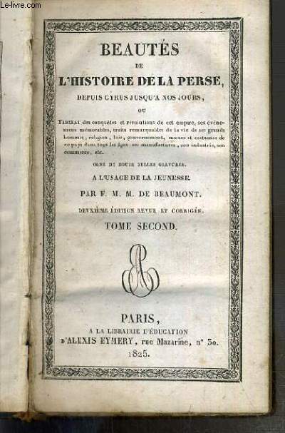 BEAUTES DE L'HISTOIRE DE LA PERSE DEPUIS CYRUS JUSQU'A NOS JOURS OU tableau des conquetes et revolutions de cet empire, ses evenements memorables, traits remarquables de la vie de ses grands hommes etc... - A L' USAGE DE LA JEUNESSE - TOME SECOND