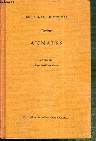 ANNALES - VOLUMEN I - LIBROS I-VI CONTINENS - EDITIONES HELVETICAE - SERIES LATINA 4/1 - TEXTE EXCLUSIVEMENT EN LATIN.