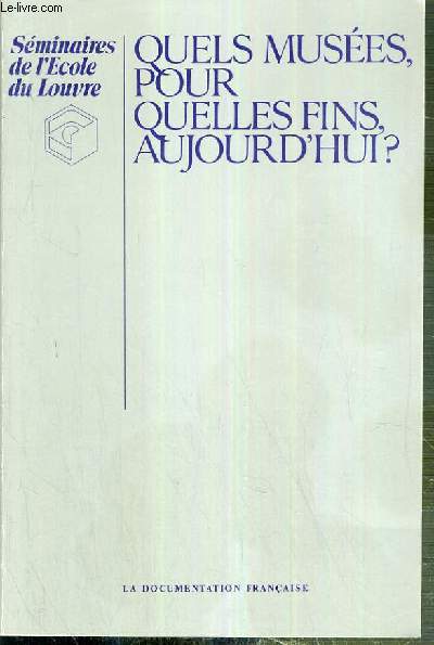 QUELS MUSEES POUR QUELLES FINS AUJOURD'HUI ? - SEMINAIRE DE L'ECOLE DU LOUVRE - MARS 1983