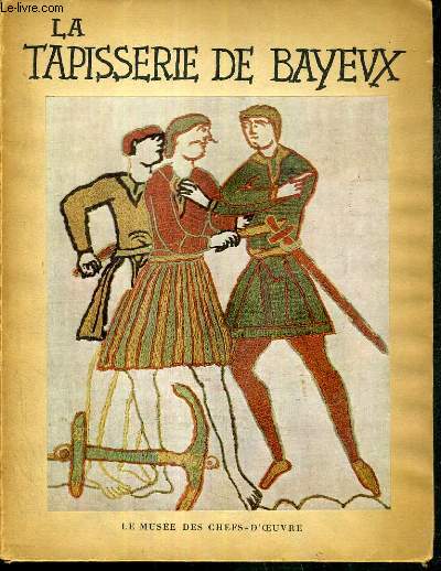 LA TAPISSERIE DE BAYEUX - LE MUSEE DES CHEFS-D'OEUVRE 1947