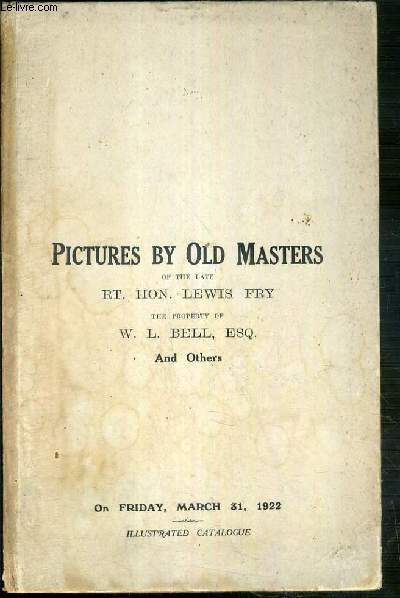 CATALOGUE OF PICTURES BY OLD MASTERS THE PROPERTY OF THE RT. HON. LEWIS FRY - THE PROPERTY OF LOUIS MIEVILLE ESQ. - EARLY BRITISH PICTURES - FRIDAY, MARCH 31 1922 - TEXTE EXCLUSIVEMENT EN ANGLAIS.