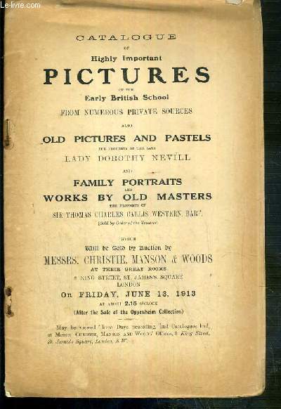 CATALOGUE OF HIGHLY IMPORTANT PICTURES OF THE EARLY BRITISH SCHOOL ALSO OLD PICTURES AND PASTELS AND FAMILY PORTRAITS AND WORKS BY OLD MASTERS - FRIDAY, JUNE 13, 1913 - TEXTE EXCLUSIVEMENT EN ANGLAIS.