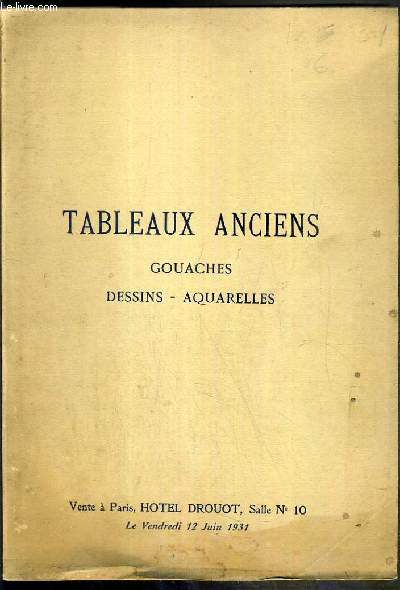 CATALOGUE DE VENTE AUX ENCHERES - TABLEAUX ANCIENS - GOUACHES - DESSINS - AQUARELLES - 11 JUIN 1931 - HOTEL DROUOT