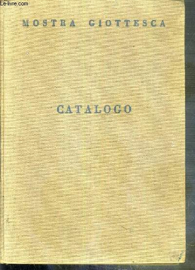 CATALOGO - PALAZZO DEGLI UFFIZI MOSTRA GIOTTESCA APRILE-OTTOBRE 1937-XV - TEXTE EXCLUSIVEMENT EN ITALIEN