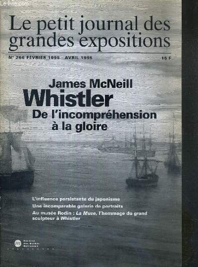 LE PETIT JOURNAL DES GRANDES EXPOSITIONS - N266 - FEVRIER 1995 - AVRIL 1995 - JAMES McNEIL - WHISTLER DE L'INCOMPREHENSION A LA GLOIRE - Salon des refuss: le debut de l'incomprehension - paysages nocturnes - l'influence persistante du japonisme...