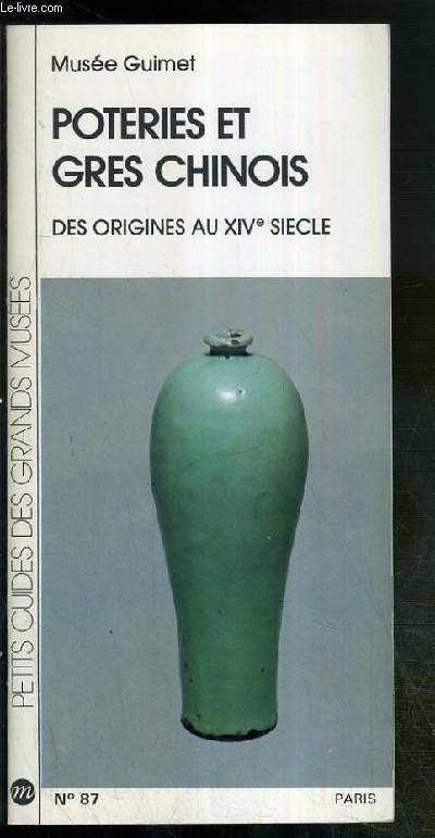 PETITS GUIDES DES GRANDS MUSEES - N87 - MUSEE GUIMET - POTERIE ET GRES CHINOIS DES ORIGINES AU XIVe SIECLE - un peu d'histoire, un peu de technique, verseuse  ouverture evasee, gres verts ou celadons du Nord, grand vase  vin, verseuse  decor de pivoin