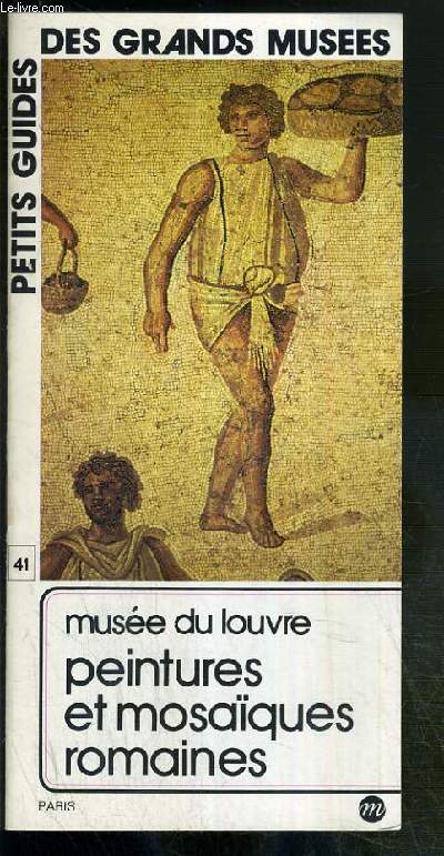 PETITS GUIDES DES GRANDS MUSEES - N41 - MUSEE DU LOUVRE - PEINTURES ET MOSAIQUES ROMAINES - la mosaique aux oiseaux, publius fannius synistor, tombeau du grec patron, sarno, calliope protectrice de la poesie, apollon, artemis, neron, neptune, amphitrite