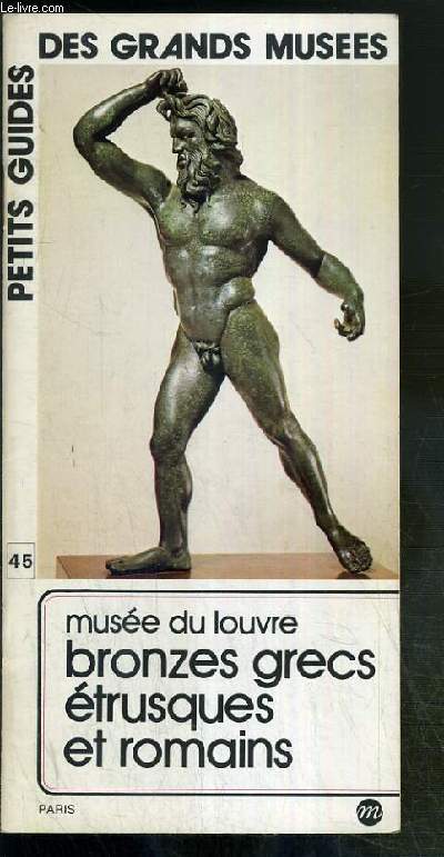 PETITS GUIDES DES GRANDS MUSEES - N45 - MUSEE DU LOUVRE - BRONZES GRECS - ETRUSQUES ET ROMAINS - bronzes grecs: figurine geometrique homme  tte de taureau.. - bronzes etrusques: urne biconique villavienne..- bronzes romains: statuette d'Attis..