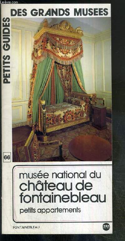 PETITS GUIDES DES GRANDS MUSEES - N66 - MUSEE NATIONAL DU CHATEAU DE FONTAINEBLEAU - PETITS APPARTEMENTS - historique, le pont du Gard 1787, petits appartements de l'empereur, chambre de Meneval et garde-robe de l'Empereur, petits appartements...