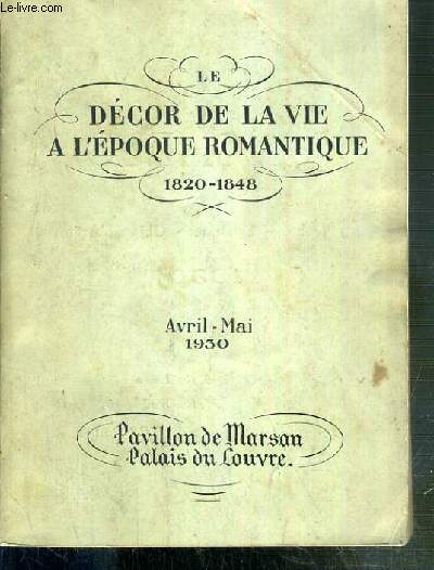 LE DECOR DE LA VIE A L'EPOQUE ROMANTIQUE - 1820-1848 - AVRIL-MAI 1930 - PAVILLON DE MARSAN - PALAIS DU LOUVRE