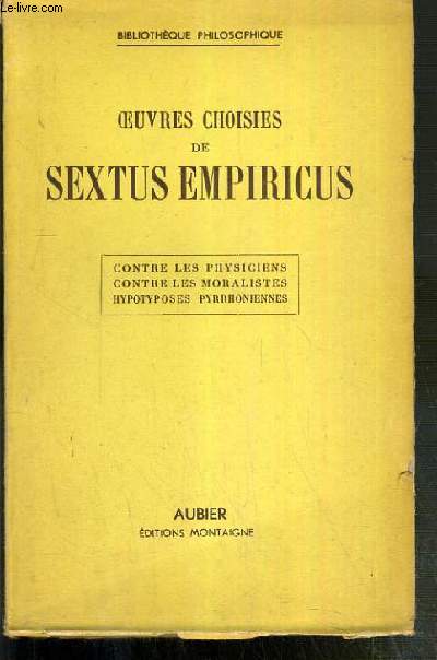 OEUVRES CHOISIES DE SEXTUS EMPIRICUS - CONTRE LES PHYSICIENS - CONTRE LES MORALISTES - HYPOTYPOSES PYRRHONIENNES - BIBLIOTHEQUE PHILOSOPHIE
