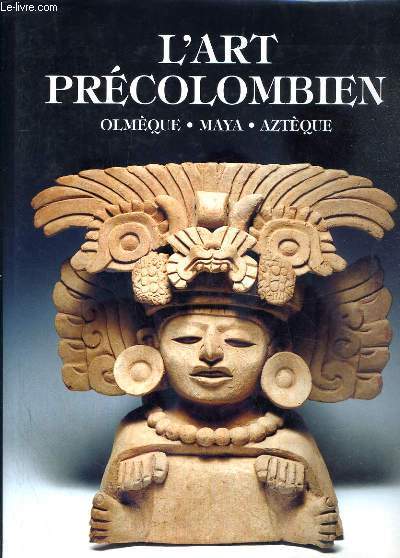 L'ART PRECOLOMBIEN - OLMEQUE - MAYA - AZTEQUE.