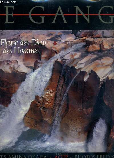 LE GANGE - FLEUVE DES DIEUX ET DES HOMMES