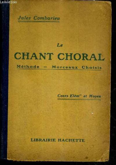 LE CHANT CHORAL - METHODE - MORCEAUX CHOISIS - A L'USAGE DES ECOLES PRIMAIRES ET DES CLASSES ELEMENTAIRES DES LYCEES ET COLLEGES - COURS ELEMENTAIRE ET MOYEN