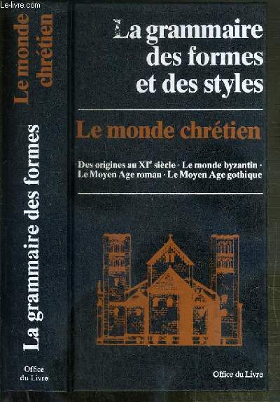 LE MONDE CHRETIEN - DES ORIGINES AU DEBUT DU XIe SIECLE - L'ART BYZANTIN DU IXe au XVe SIECLE - LE MOYEN AGE ROMAN ET LE DEBUT DE L'ART GOTHIQUE - LE MOYEN AGE GOTHIQUE - LA GRAMMAIRE DES FORMES ET DES STYLES