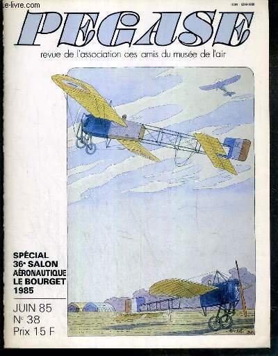 PEGASE - N38 - JUIN 1985 - SPECIAL 36e SALON AERONAUTIQUE LE BOURGET 1985 - Pegase a lu pour vous par E. Petit - les metamorphoses de Pegase par E. Petit - les Bleriot X1-2 du muse de l'Air et de l'Espace par P. Lissarrague - A.A.M.A. Actualits..