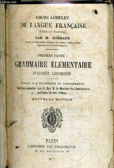 COURS COMPLET DE LANGUE FRANCAISE (THEORIE ET EXERCICES) - 1ere PARTIE: EXERCICES SUR CHACUNE DES PARTIES DE LA GRAMMAIRE ELEMENTAIRE D'APRES LHOMOND.