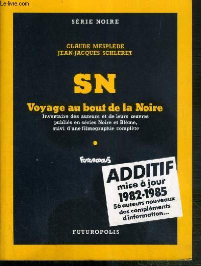 SN - VOYAGE AU BOUT DE LA NOIRE - INVENTAIRE DES AUTEURS ET DE LEURS OEUVRES PUBLIES EN SERIES NOIRE ET BLEME, SUIVI D'UNE FILMOGRAPHIE COMPLETE - ADDITIF MISE A JOUR 1982-1985.