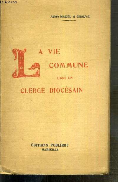 LA VIE COMMUNE DANS LE CLERGE DIOCESAIN - UNE REALISATION - I. les avantages de la vie commune - II. la communaut des pretres seculiers du diocese d'Aix.