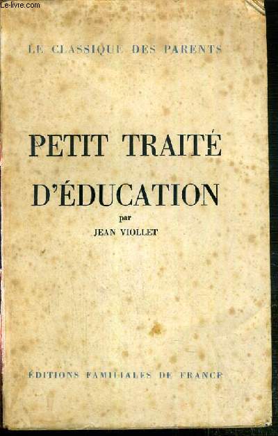 PETIT TRAITE D'EDUCATION - LE CLASSIQUE DES PARENTS - ENVOI DE L'AUTEUR.