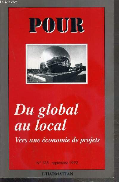 POUR - N 135 - SEPTEMBRE 1992 - DU GLOBAL AU LOCAL - VERS UNE ECONOMIE DE PROJETS - le changement de societe, zoom sur le rural, vers une economie de projets?..
