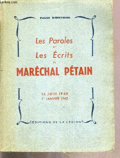 LES PAROLES ET LES ECRITS DU MARECHAL PETAIN - 16 JUIN 1940 - 1er JANVIER 1942 - PAGES D'HISTOIRE
