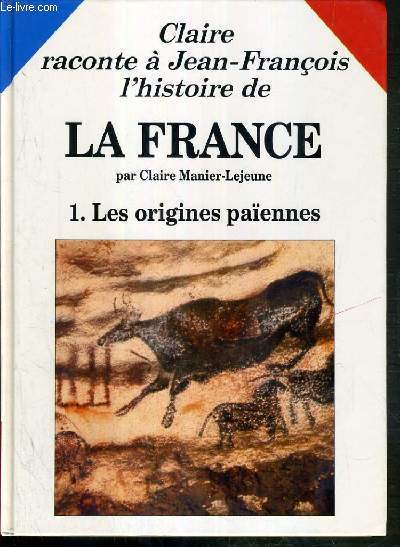 CLAIRE RACONTE A JEAN-FRANCOIS L'HISTOIRE DE LA FRANCE - 1. LES ORGINES PAIENNES