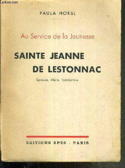 SAINTE JEANNE DE LESTONNAC - EPOUSE, MERE, FONDATRICE - AU SERVICE DE LA JEUNESSE - ENVOI DE L'AUTEUR.