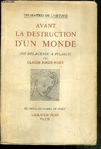 AVANT LA DESTRUCTION D'UN MONDE (DE DELACROIX A PICASSO) / COLLECTION LES MAITRES DE L'HISTOIRE.