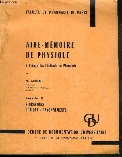 AIDE-MEMOIRE DE PHYSIQUE A L'USAGE DES ETUDIANTS EN PHARMACIE - FACULTE DE PHARMACIE DE PARIS - FASCICULE II. VIBRATIONS OPTIQUE - RAYONNEMENTS.