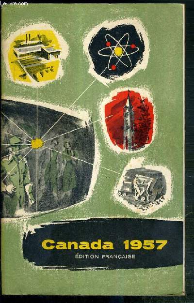 CANADA 1957 - REVUE OFFICIELLE DE LA SITUATION ACTUELLE ET DES PROGRES RECENTS - EDITION FRANCAISE - le Canada...une nation - le Canada au sein du monde industriel - la nation et son gouvernement - les ressources du Canada et leur mise en valeur...
