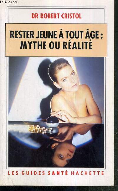 RESTER JEUNE A TOUT AGE: MYTHE OU REALITE / LES GUIDES SANTE HACHETTE.