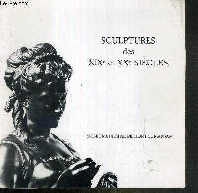 CATALOGUE DES SCULPTURES DES XIXe et XXe SIECLES - COLLECTIONS DU MUSEE MUNICIPAL DE MONT DE MARSAN - 1985