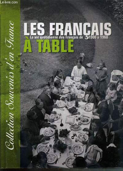 LES FRANCAIS A TABLE - LA VIE QUOTIDIENNE DES FRANCAIS DE 1900  1968 / COLLECTION SOUVENIRS D'EN FRANCE N5