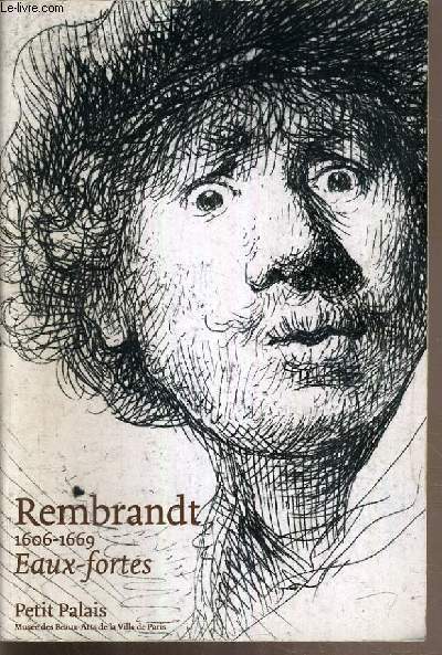 REMBRANDT 1606-1669 - EAUX-FORTES - PETIT PALAIS - MUSEE DES BEAUX-ARTS DE LA VILLE DE PARIS