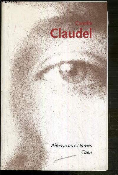 CAMILLE CLAUDEL 1864-1943 - EXPOSITION - ABBAYE-AUX-DAMES DU 2 AOUT AU 6 OCTOBRE 2002