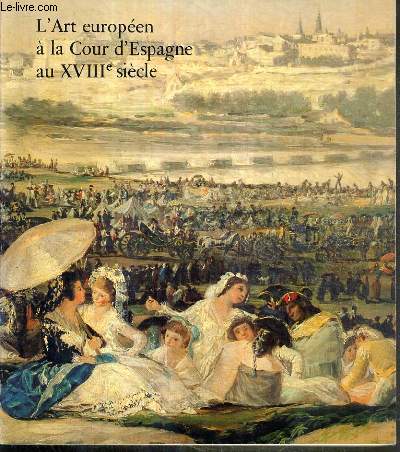 L'ART EUROPEEN A LA COUR D'ESPAGNE AU XVIIIe SIECLE - GALERIE DES BEAUX-ART, BORDEAUX - 5 MAI-1er SEPTEMBRE 1979 - GALERIES NATIONALES D'EXPOSITION DU GRAND-PALAIS, PARIS 28 SEPT.-31 DEC. 1979 - MUSEE DU PRADO, MADRID 25 JAN.-25 AVRIL 1980