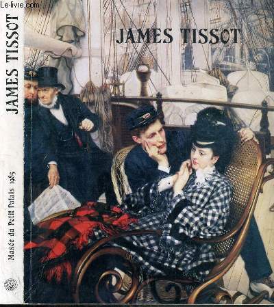 JAMES TISSOT 1836-1902 - BARBICAN ART GALLERY, LONDRES 15 NOV. 1984 - 20 JANV. 1985 - WHITWORTH ART GALLERY, MANCHESTER 1er FEV. - 16 MARS 1985 - MUSEE DU PETIT PALAIS, PARIE 5 AVRIL - 30 JUIN 1985