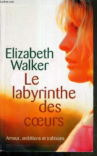 LE LABYRINTHE DES COEURS - AMOUR, AMBITIONS ET TRAHISONS