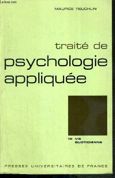 TRAITE DE PSYCHOLOGIE APPLIQUEE - 10. LA PSYCHOLOGIE APPLIQUEE A LA VIE QUOTIDIENNE.