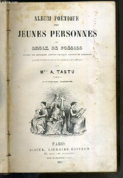 ALBUM POETIQUE DES JEUNES PERSONNES OU CHOIX DE POESIES - EXTRAIT DES MEILLEURS AUTEURS FRANCAIS ANCIENS ET MODERNES PRECEDE DE REFLEXIONS SUR LES REGLES DE L'ART POETIQUE - NOUVELLE EDITION