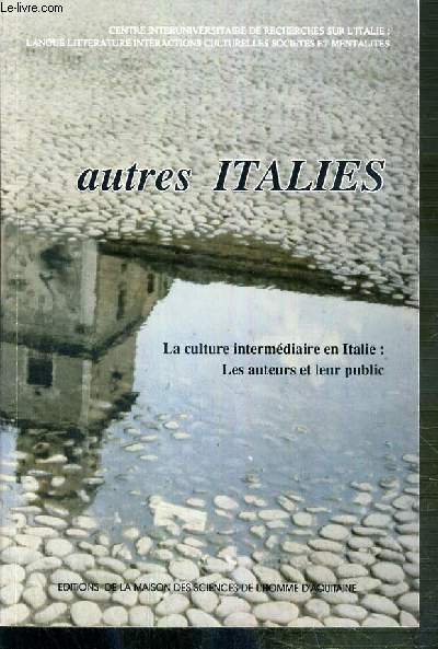 AUTRES ITALIES - LA CULTURE INTERMEDIAIRE EN ITALIE: LES AUTEURS ET LEUR PUBLIC - JOURNEE D'ETUDES DU 13 MARS 1993 -