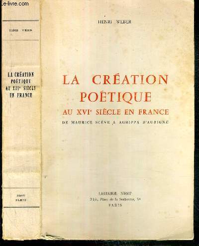 LA CREATION POETIQUE AU XVI SIECLE EN FRANCE - DE MAURICE SCEVE A AGRIPPA D'AUBIGNE